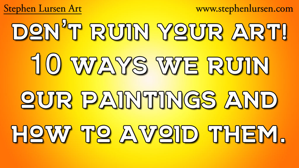 Don’t ruin your art! 10 ways we ruin our paintings and how to avoid them.