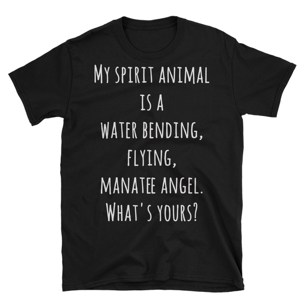 Unisex T-Shirt - My spirit animal is a water bending, fly, manatee angel